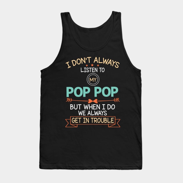 I Don't Always Listen To My Pop Pop But When I Do We Always Get In Trouble Happy Father July 4th Day Tank Top by DainaMotteut